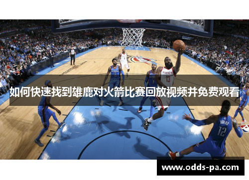 如何快速找到雄鹿对火箭比赛回放视频并免费观看