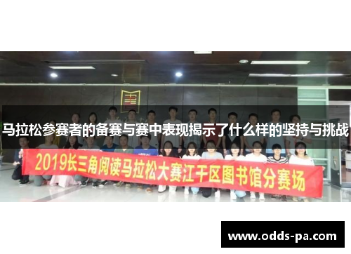 马拉松参赛者的备赛与赛中表现揭示了什么样的坚持与挑战 马拉松参赛者的备赛与赛中表现揭示了什么样的坚持与挑战