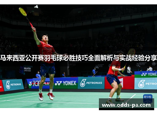 马来西亚公开赛羽毛球必胜技巧全面解析与实战经验分享 马来西亚公开赛羽毛球必胜技巧全面解析与实战经验分享