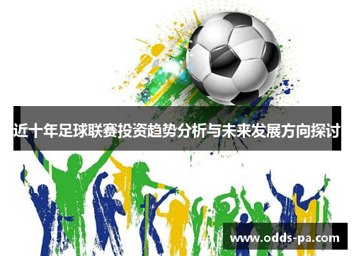 近十年足球联赛投资趋势分析与未来发展方向探讨 近十年足球联赛投资趋势分析与未来发展方向探讨