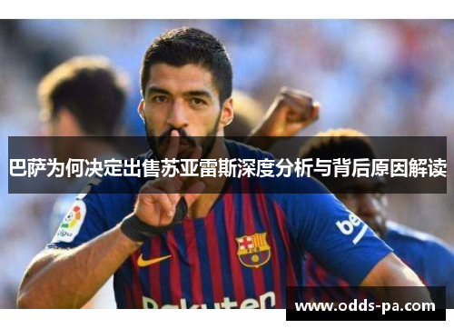 巴萨为何决定出售苏亚雷斯深度分析与背后原因解读 巴萨为何决定出售苏亚雷斯深度分析与背后原因解读