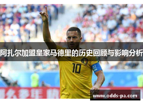 阿扎尔加盟皇家马德里的历史回顾与影响分析