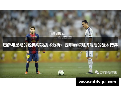 巴萨与皇马的经典对决战术分析：西甲巅峰对抗背后的战术博弈