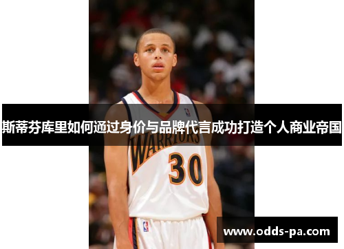 斯蒂芬库里如何通过身价与品牌代言成功打造个人商业帝国