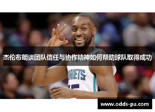 杰伦布朗谈团队信任与协作精神如何帮助球队取得成功