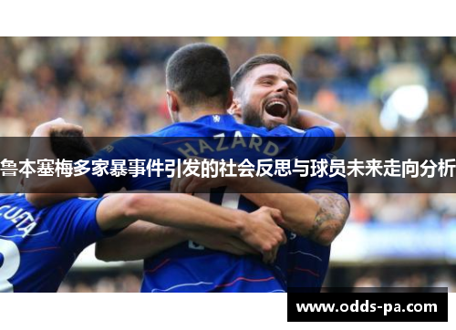 鲁本塞梅多家暴事件引发的社会反思与球员未来走向分析 鲁本塞梅多家暴事件引发的社会反思与球员未来走向分析
