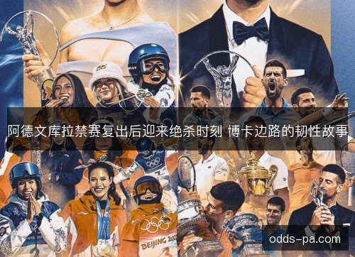 阿德文库拉禁赛复出后迎来绝杀时刻 博卡边路的韧性故事